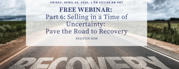 FREE WEBINAR Part 6: Selling in a Time of Uncertainty-Pave the Road to Recovery