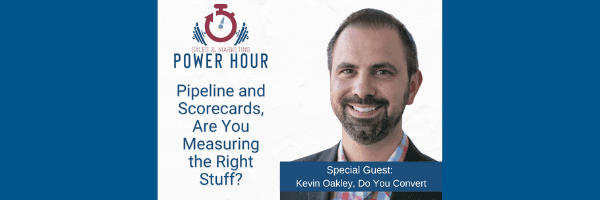 Sales and Marketing Power Hour with Kevin Oakley: Are You Measuring the Right Stuff?