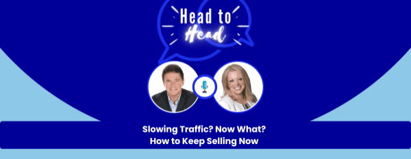 Head-to-Head: Slowing Traffic? Now What? How to Keep Selling Now.